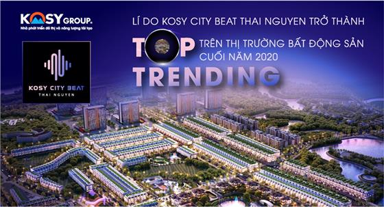 Lý do Kosy City Beat Thai Nguyen trở thành Top trending trên thị trường bất động sản cuối năm 2020