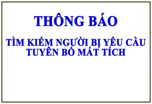 Tòa án nhân dân thành phố Thái Nguyên thông báo tìm kiếm người bị yêu cầu tuyên bố mất tích