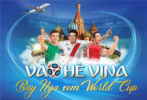 Hấp dẫn chương trình “Vào hè Vina - Bay Nga xem World Cup”