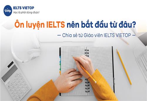 Nên bắt đầu luyện IELTS từ đâu? - Chia sẻ từ Giáo viên IELTS VIETOP